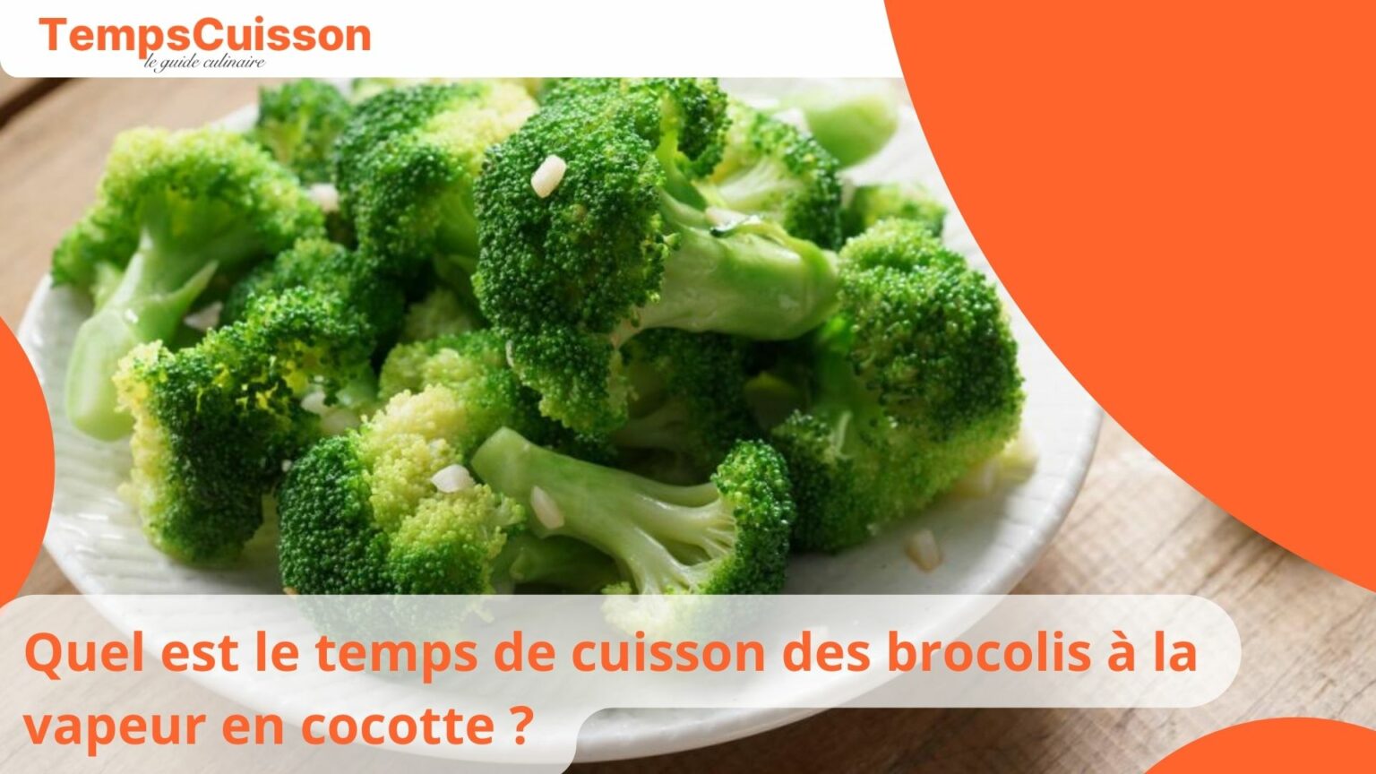 Quel est le temps de cuisson des brocolis à la vapeur en cocotte ? Temps Cuisson — Votre guide