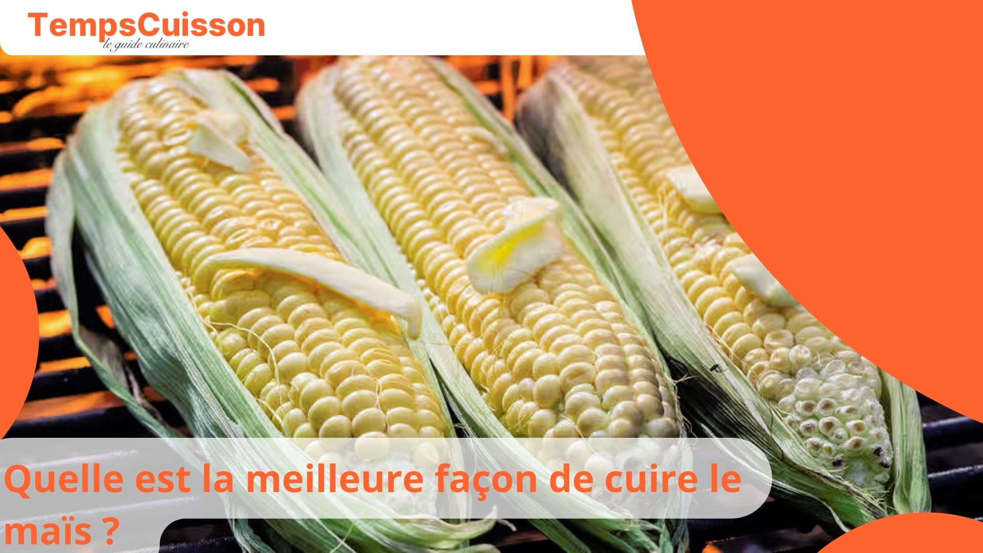 "Quelle est la meilleure façon de cuire le maïs ? Découvrez les temps de cuisson à la vapeur, au